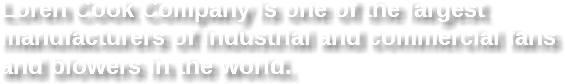 
Loren Cook Company is one of the largest manufacturers of industrial and commercial fans and blowers in the world.
